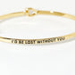 I Would Be Lost Without You Engraved Inspirational Bangle Bracelet