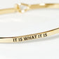 It Is What It Is Engraved Inspirational Bangle Bracelet